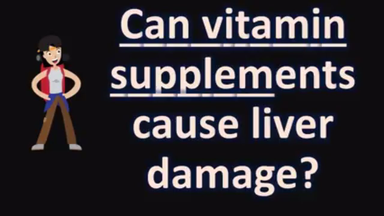 Can vitamin supplements cause liver damage ? ManHealthMagazine