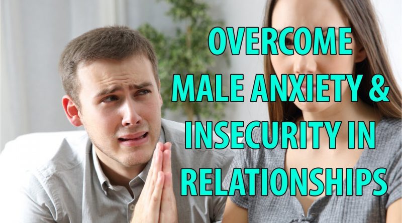 Overcome Male Anxiety and Insecurity in Relationships