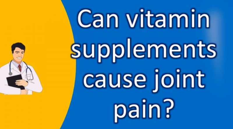 Can vitamin supplements cause joint pain ? | Good Health for All