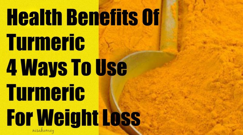 Health Benefits Of Turmeric - Turmeric Tea For Weight Loss - 4 Ways To Use Turmeric For Weight Loss