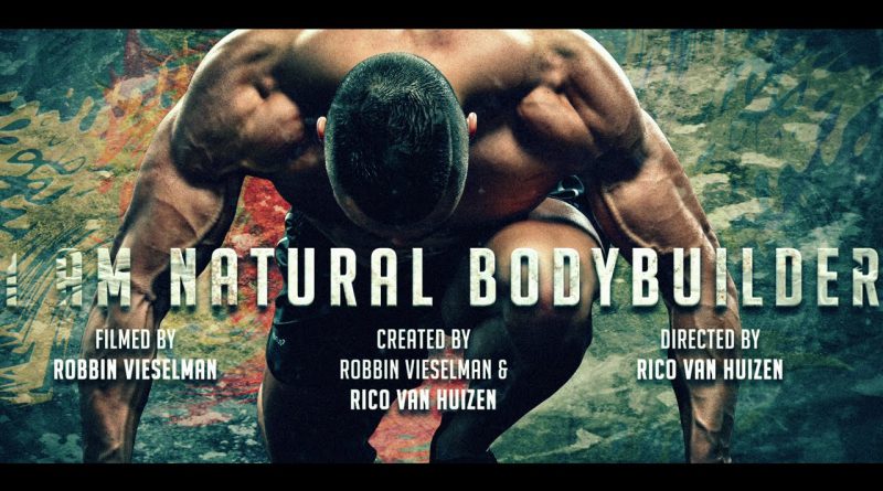 The Natural Bodybuilding Documentary : I AM NATURAL BODYBUILDER ! By Rico van Huizen