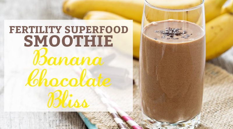 Fertility Superfood Smoothie:   Banana Chocolate Bliss