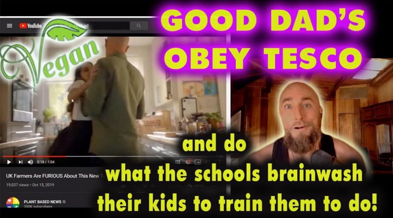 Tesco's Vegan anti-meat propaganda ad | Good little Dads Obey Tesco and their Daughters schools