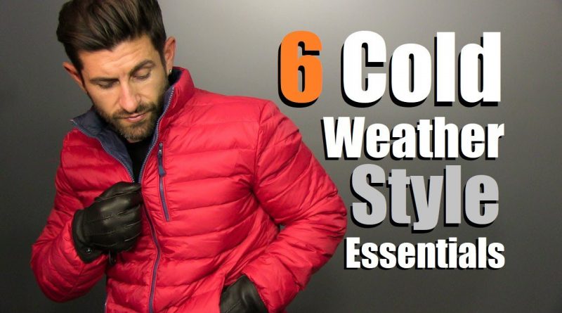 6 Men's Cold Weather Style Essentials | 2017 Fall & Winter  Wardrobe Must Haves