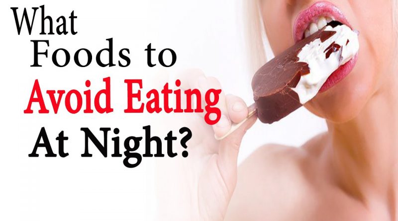 What foods to avoid eating at night | Natural Health