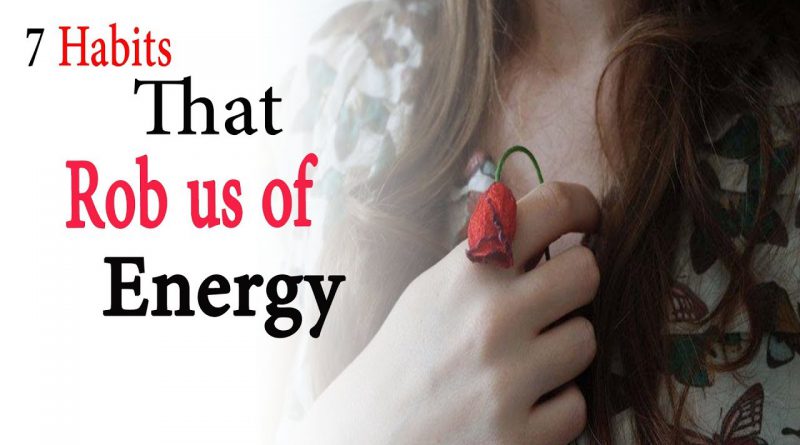 7 habits that rob us of energy | Natural Health