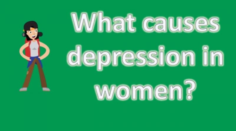 What causes depression in women ? |Number One FAQ Health Channel