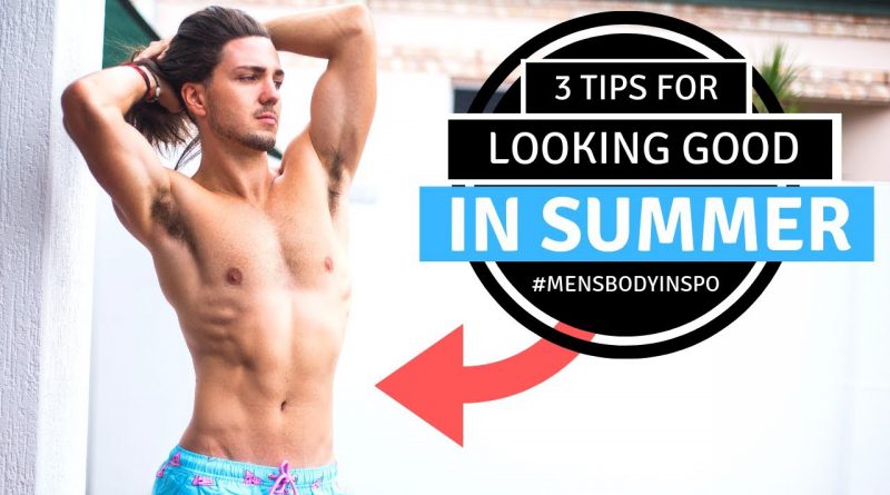 ✅ 3 Tips to Look Great This Summer - Men's Lifestyle Inspiration 2019