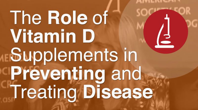 The Role of Vitamin D Supplements in Preventing and Treating Disease   ICAAC 2013