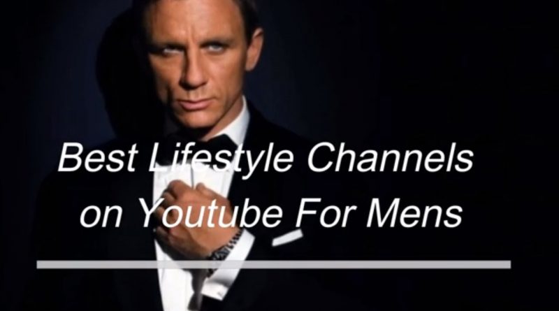 Best Lifestyle Channels on Youtube for Mens You Need To Watch Right Now