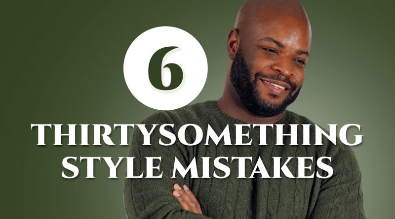 In Your 30s? Avoid These 6 Style Mistakes - Men's Fashion Advice